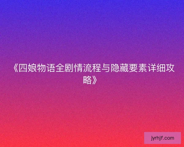 《四娘物语全剧情流程与隐藏要素详细攻略》